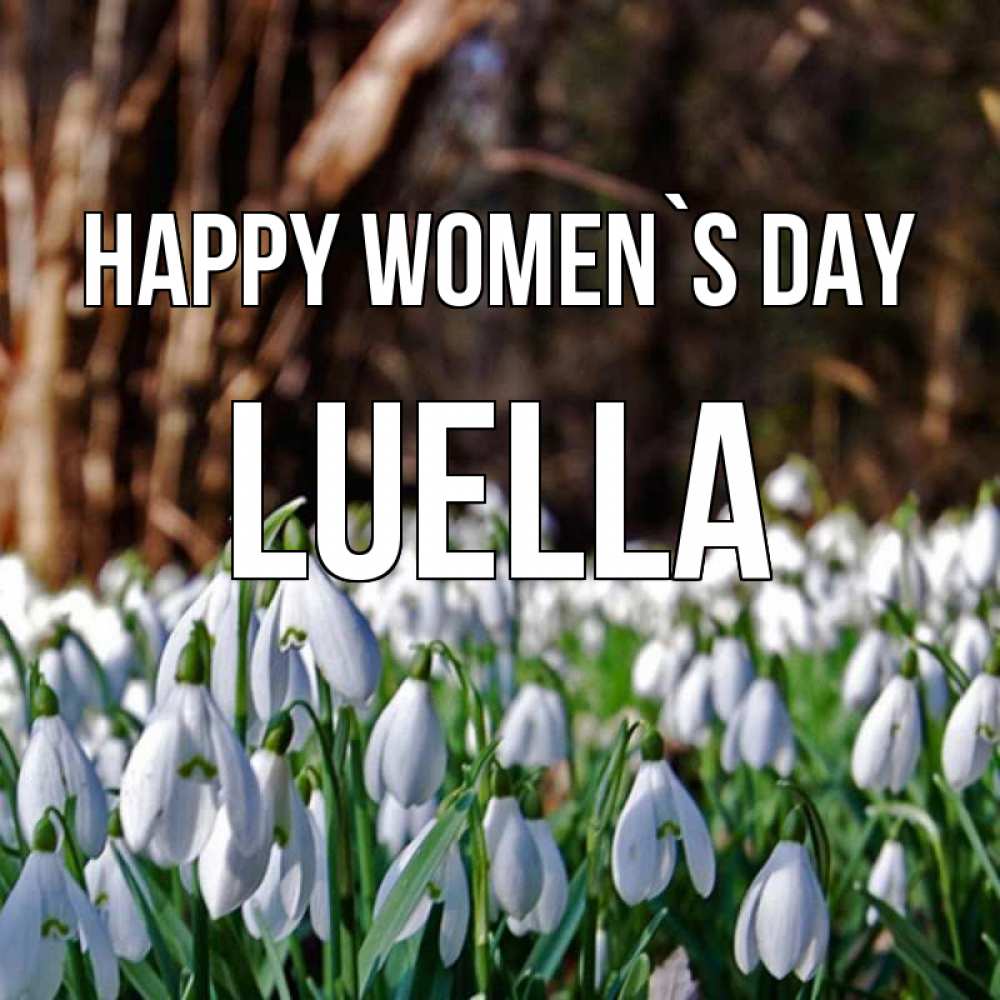 Greetings card с именем, Luella happy women`s day с подснежниками 1 Greetings with text for free download 